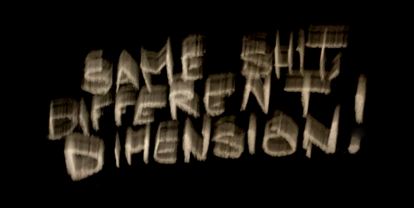 Same shit, different dimension!